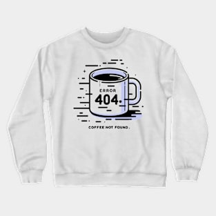 Error 404 Coffee Not Found Crewneck Sweatshirt